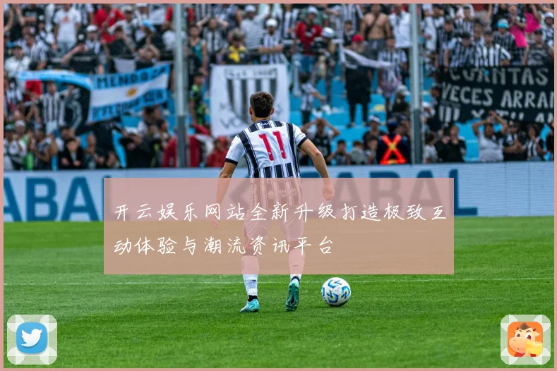 开云娱乐网站全新升级打造极致互动体验与潮流资讯平台