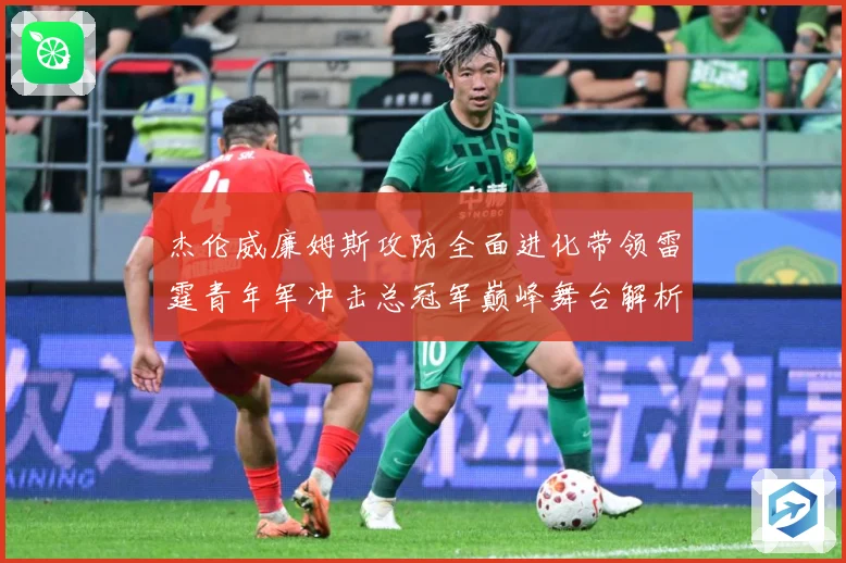 杰伦威廉姆斯攻防全面进化带领雷霆青年军冲击总冠军巅峰舞台解析