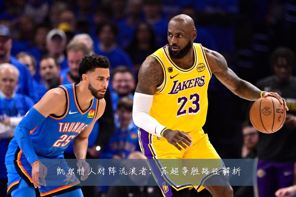 凯尔特人对阵流浪者：苏超争胜路径解析