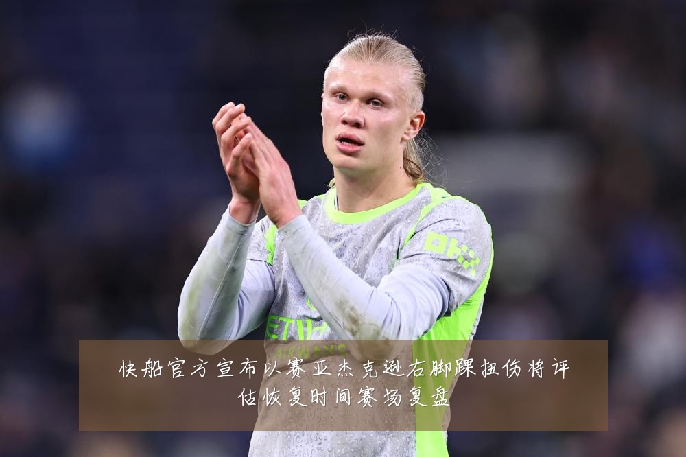 快船官方宣布以赛亚杰克逊右脚踝扭伤将评估恢复时间赛场复盘