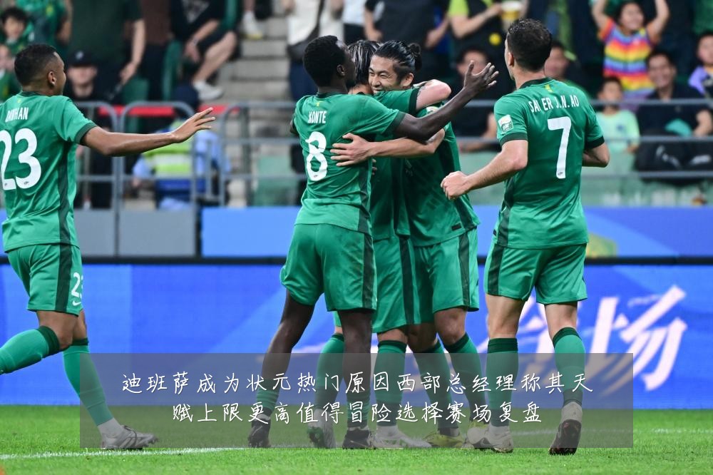 迪班萨成为状元热门原因西部总经理称其天赋上限更高值得冒险选择赛场复盘