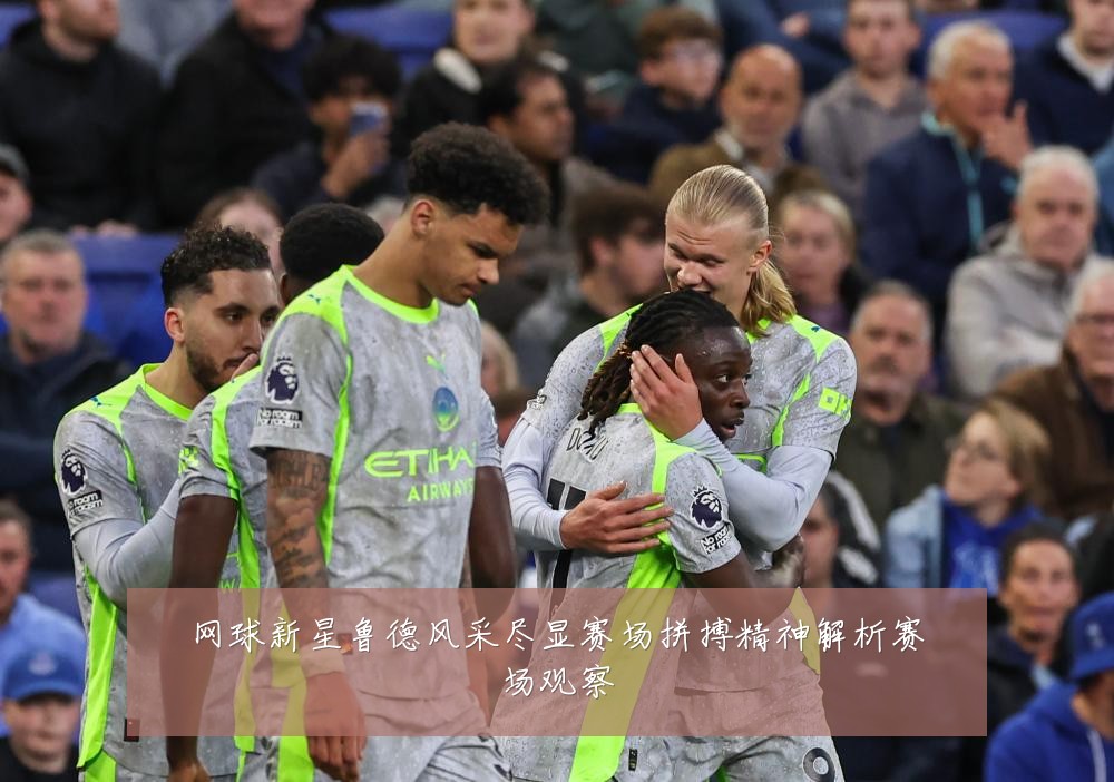 网球新星鲁德风采尽显赛场拼搏精神解析赛场观察